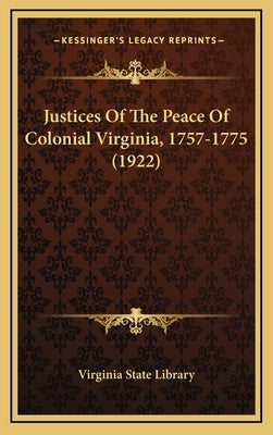 Justices Of The Peace Of Colonial Virginia, 1757-1775 (1922) by Virginia State Library