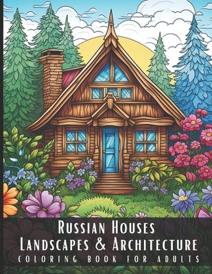 Russian Houses Landscapes & Architecture Coloring Book for Adults: Beautiful Nature Landscapes Sceneries and Foreign Buildings Coloring Book for Adult by Palette, Artful