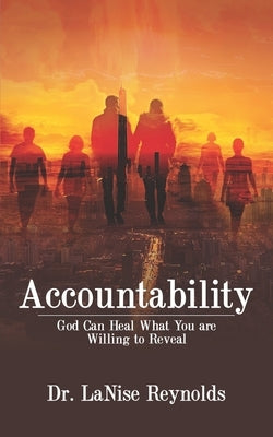 Accountability: God Can Heal What You are Willing to Reveal by Reynolds, Lanise