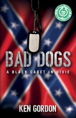 Bad Dogs: A Black Cadet in Dixie by Gordon, Ken