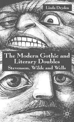 The Modern Gothic and Literary Doubles: Stevenson, Wilde and Wells by Dryden, L.