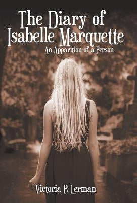 The Diary of Isabelle Marquette: An Apparition of a Person by Lerman, Victoria P.