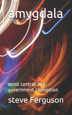 amygdala: mind control and government corruption by Ferguson, Steve Guy