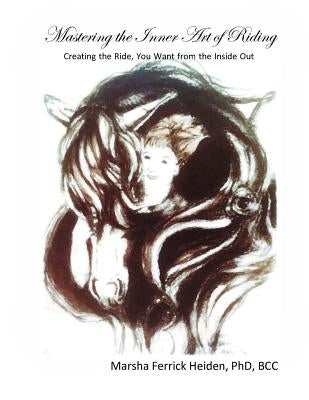 Mastering the Inner Art of Riding: Creating the Ride, You Want from the Inside Out by Billings Dalton, Marie