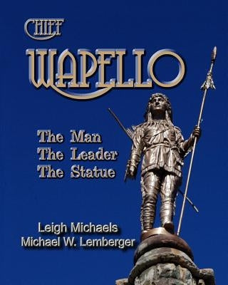 Chief Wapello: The Man, The Leader, The Statue by Lemberger, Michael W.