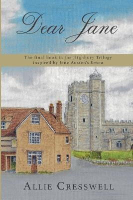 Dear Jane: The final book in the Highbury Trilogy inspired by Jane Austen's 'Emma' by Cresswell, Allie