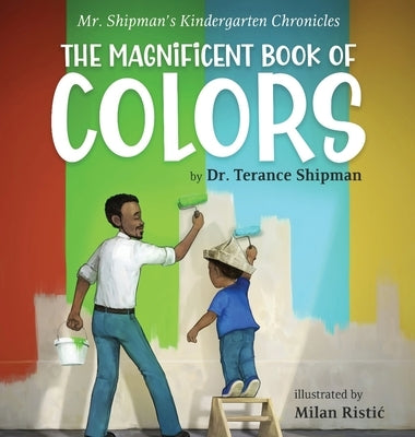 Mr. Shipman's Kindergarten Chronicles The Magnificent Book of Colors by Shipman, Terance
