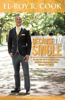 Because I'm Single: The Ultimate Guide for creating loving, healthy and lasting romantic Relationships! by Cook, El-Roy R.