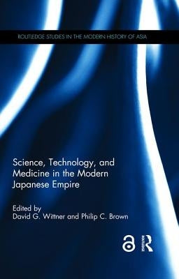 Science, Technology, and Medicine in the Modern Japanese Empire by Wittner, David G.