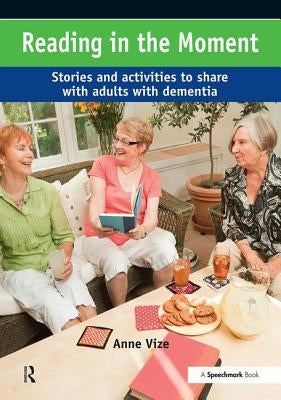 Reading in the Moment: Activities and Stories to Share with Adults with Dementia by Vize, Anne