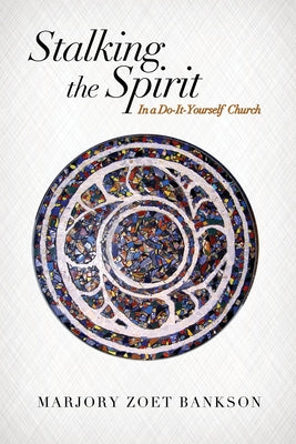 Stalking the Spirit: In a Do-It-Yourself Church by Bankson, Marjory Zoet