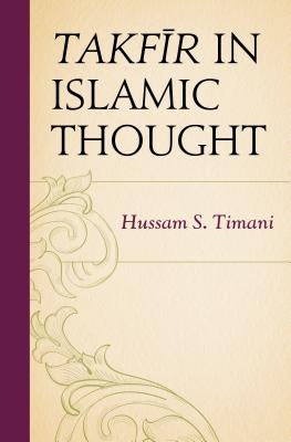 Takfir in Islamic Thought by Timani, Hussam S.