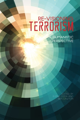 Re-Visioning Terrorism: A Humanistic Perspective by Coda, Elena