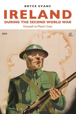 Ireland During the Second World War: Farewell to Plato's Cave by Evans, Bryce