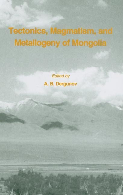 Tectonics, Magmatism and Metallogeny of Mongolia by Dergunov, A. B.
