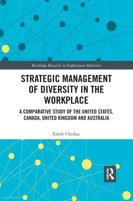 Strategic Management of Diversity in the Workplace: A Comparative Study of the United States, Canada, United Kingdom and Australia by Chidiac, Emile