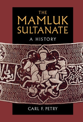 The Mamluk Sultanate: A History by Petry, Carl F.