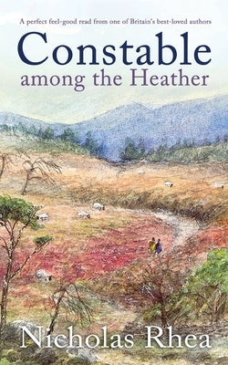 CONSTABLE AMONG THE HEATHER a perfect feel-good read from one of Britain's best-loved authors by Rhea, Nicholas