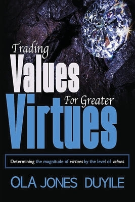 Trading Value for Greater Virtues: Determining the magnitude of virtues by the level of values by Duyile, Ola Jones