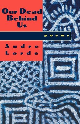 Our Dead Behind Us: Poems by Lorde, Audre