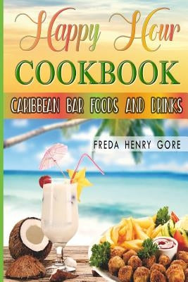 Happy Hour Cookbook Caribbean Bar Foods and Drinks by Gore, Freda M.