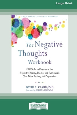 The Negative Thoughts Workbook: CBT Skills to Overcome the Repetitive Worry, Shame, and Rumination That Drive Anxiety and Depression [16pt Large Print by Clark, David A.