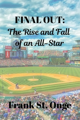 Final Out: The Rise and Fall of an All-Star by St Onge, Frank