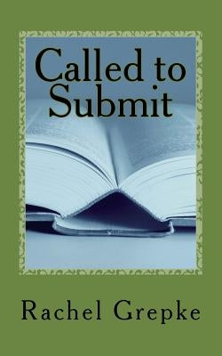 Called to Submit: What is God really asking of us as wives? by Grepke, Rachel