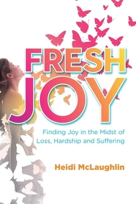 Fresh Joy: Finding Joy in the Midst of Loss, Hardship and Suffering by McLaughlin, Heidi