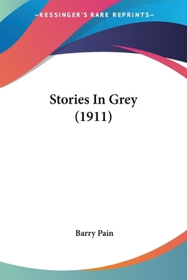 Stories In Grey (1911) by Pain, Barry