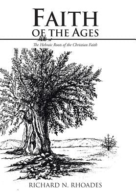 Faith of the Ages: The Hebraic Roots of the Christian Faith by Rhoades, Richard