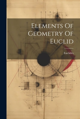 Elements Of Geometry Of Euclid by Euclides