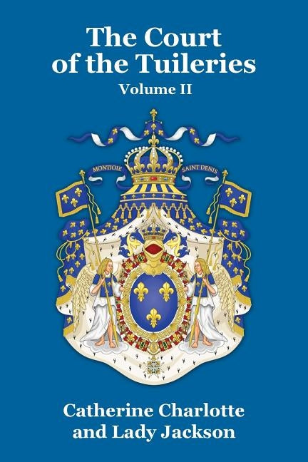 The Court of the Tuileries Vol. II by Charlotte, Catherine