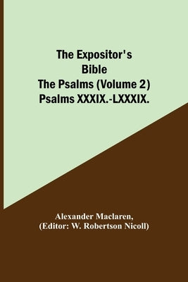 The Expositor's Bible: The Psalms (Volume 2) Psalms XXXIX.-LXXXIX. by MacLaren, Alexander
