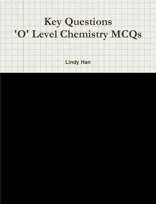Key Questions 'O' Level Chemistry MCQs by Han, Lindy