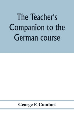 The teacher's companion to the German course by F. Comfort, George