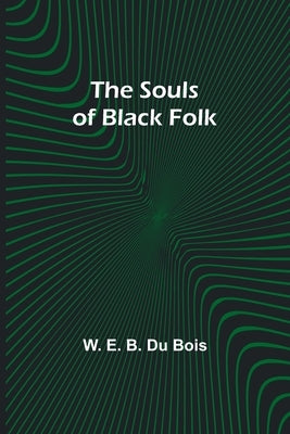 The Souls of Black Folk by E. B. Du Bois, W.