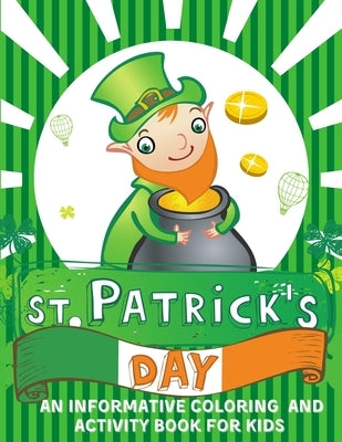 St. Patrick's Day An informative Coloring and Activity Book for Kids: 50+ large illustrations with Shamrocks, Leprechauns, Lucky Clovers, Gold Coins, by Asher, Maya Eleanor