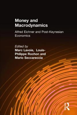 Money and Macrodynamics: Alfred Eichner and Post-Keynesian Economics by Lavoie, Marc