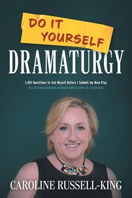 Do It Yourself Dramaturgy: 1,001 Questions to Ask Myself Before I Submit my New Play (plus 80 bonus questions on how to have a career as a playwr by Russell-King, Caroline