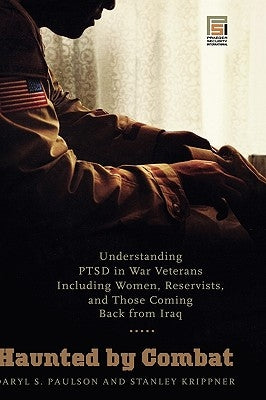 Haunted by Combat: Understanding PTSD in War Veterans Including Women, Reservists, and Those Coming Back from Iraq by Paulson, Daryl S.