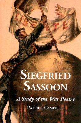 Siegfried Sassoon: A Study of the War Poetry by Campbell, Patrick