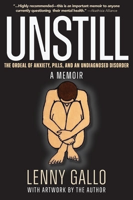 Unstill: The Ordeal of Anxiety, Pills, and an Undiagnosed Disorder. A Memoir. by Gallo, Lenny