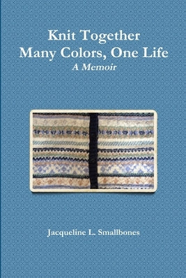 Knit Together: Many Colors, One Life by Smallbones, Jacqueline