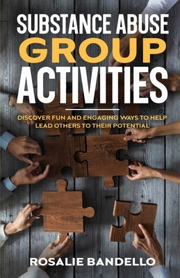Substance Abuse Group Activities: Discover Fun and Engaging Ways to Help Lead Others to Their Potential by Bandello, Rosalie
