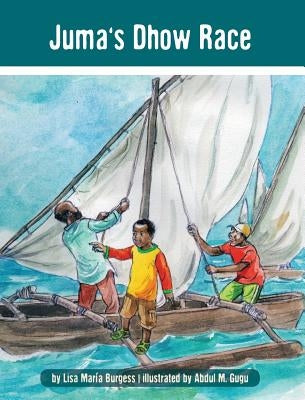 Juma's Dhow Race: The Tanzania Juma Stories by Burgess, Lisa Maria