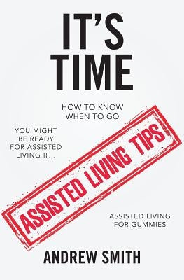 It's Time: You Might Be Ready For Assisted Living If.... by Smith, Andrew