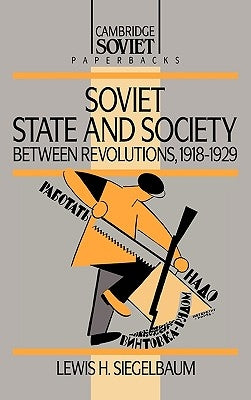 Soviet State and Society Between Revolutions, 1918 1929 by Siegelbaum, Lewis H.