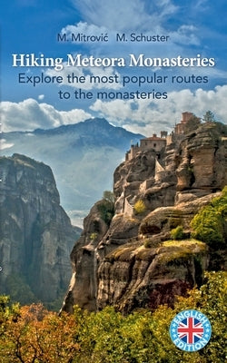 Hiking Meteora Monasteries: Explore the most popular routes to the monasteries by Mitrovic, Michael