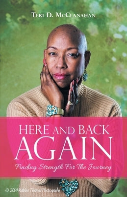 Here and Back Again: Finding Strength for the Journey by McClanahan, Teri D.